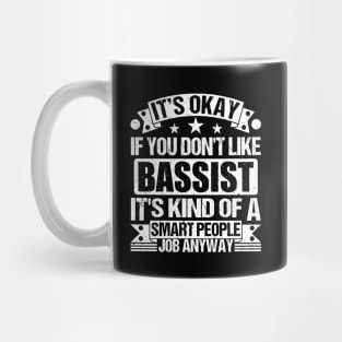 Bassist lover It's Okay If You Don't Like Bassist It's Kind Of A Smart People job Anyway Mug